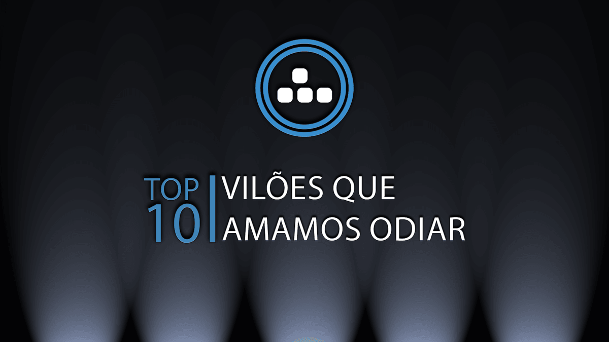 Top 10 – Vilões que amamos odiar